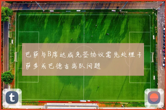 巴萨与B席达成免签协议需先处理卡萨多或巴德吉离队问题