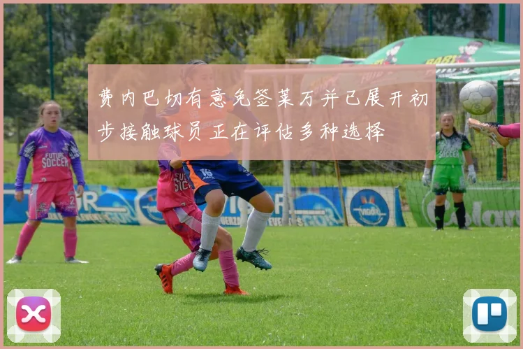 费内巴切有意免签莱万并已展开初步接触球员正在评估多种选择